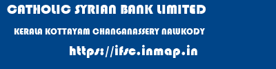 CATHOLIC SYRIAN BANK LIMITED  KERALA KOTTAYAM CHANGANASSERY NALUKODY  ifsc code